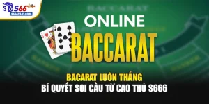 Baccarat Luôn Thắng – Bí Quyết Soi Cầu Từ Cao Thủ S666