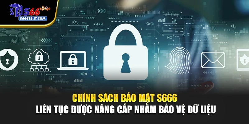 Chính sách bảo mật S666 liên tục nâng cấp
