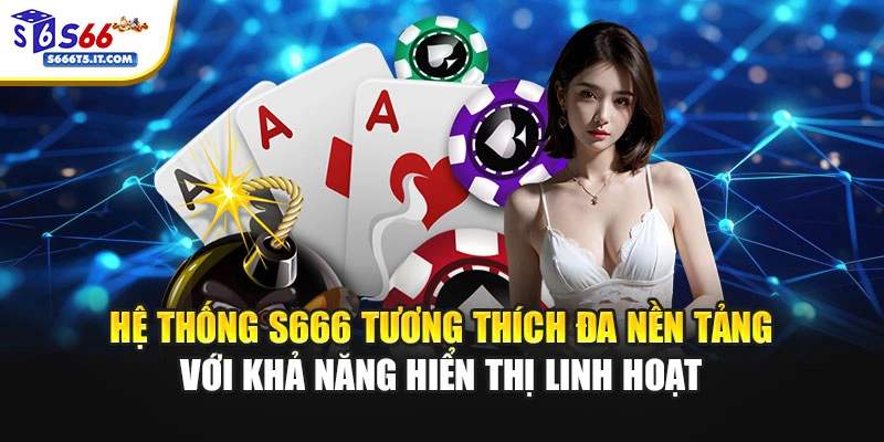 Hệ thống S666 tương thích đa nền tảng