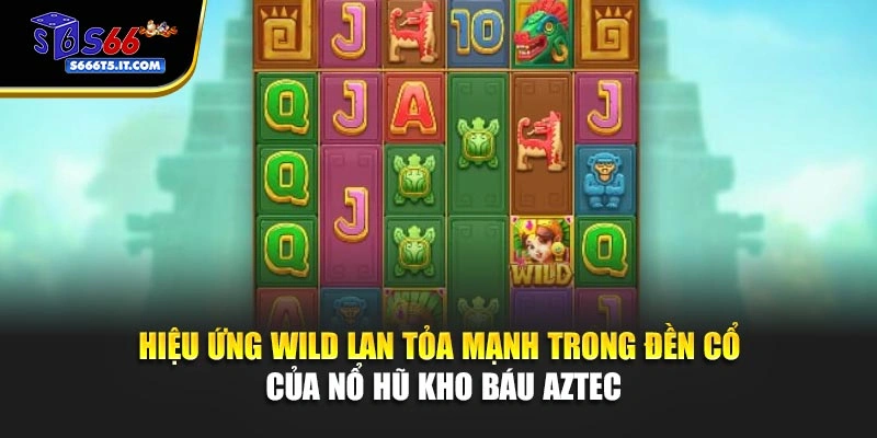 Hiệu ứng Wild của nổ hũ Kho Báu Aztec