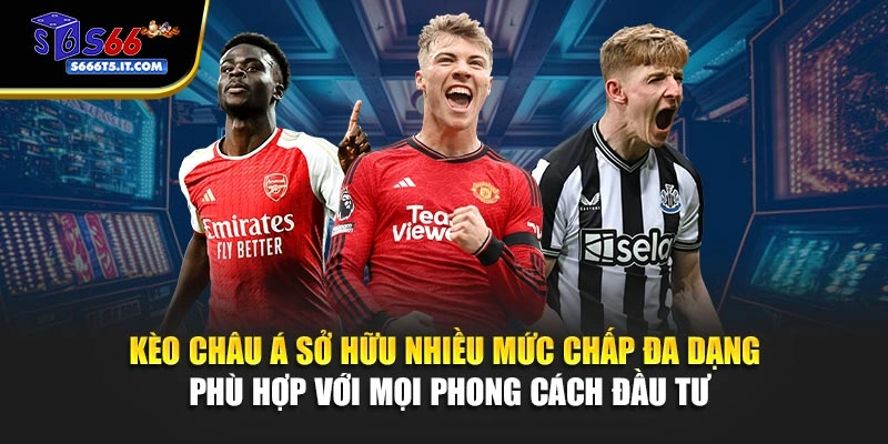 Kèo Châu Á sở hữu nhiều mức chấp