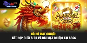 Nổ Hũ Mạt Chược: Kết Hợp Giữa Slot Và Bài Mạt Chược Tại S666