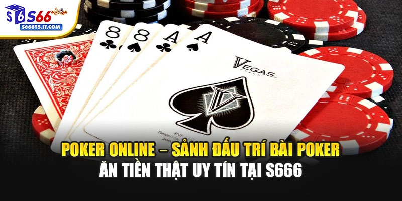 Poker Online – Sảnh Đấu Trí Bài Poker Ăn Tiền Thật Uy Tín Tại S666