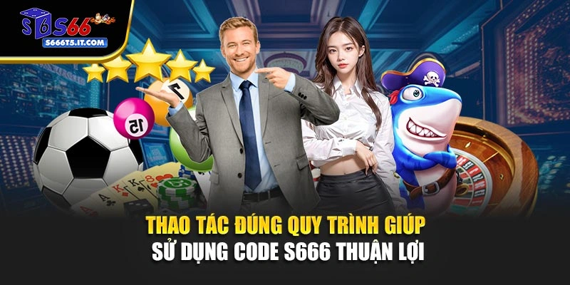 Thao tác đúng quy trình sử dụng code S666