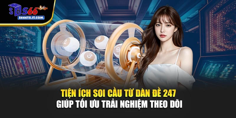 Tiện ích soi cầu từ dàn đề 247